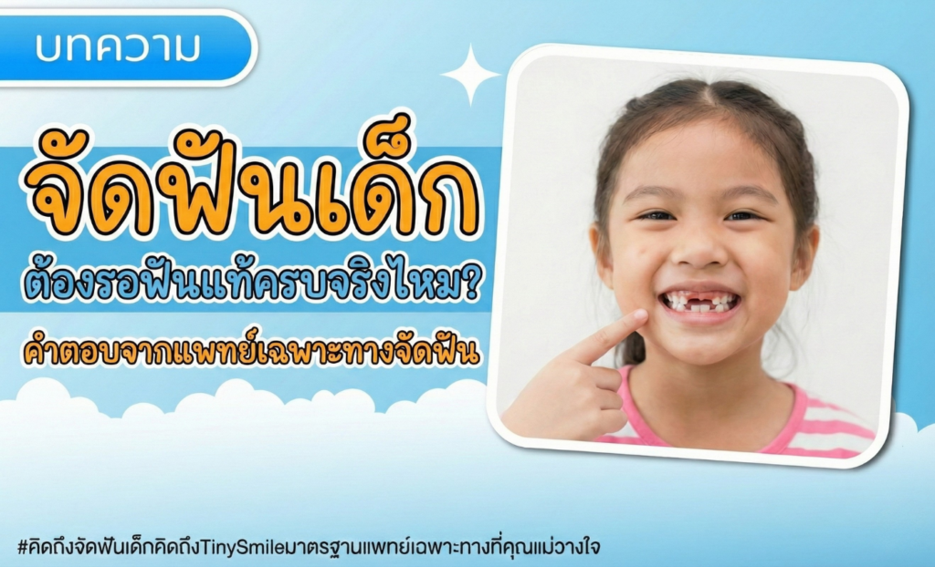 จัดฟันเด็ก ต้องรอฟันแท้ครบจริงไหม คำตอบจากแพทย์เฉพาะทางจัดฟัน