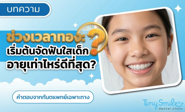 ช่วงเวลาทอง เริ่มต้นจัดฟันใสเด็กอายุเท่าไหร่ดีที่สุด คำตอบจากทันตแพทย์เฉพาะทาง
