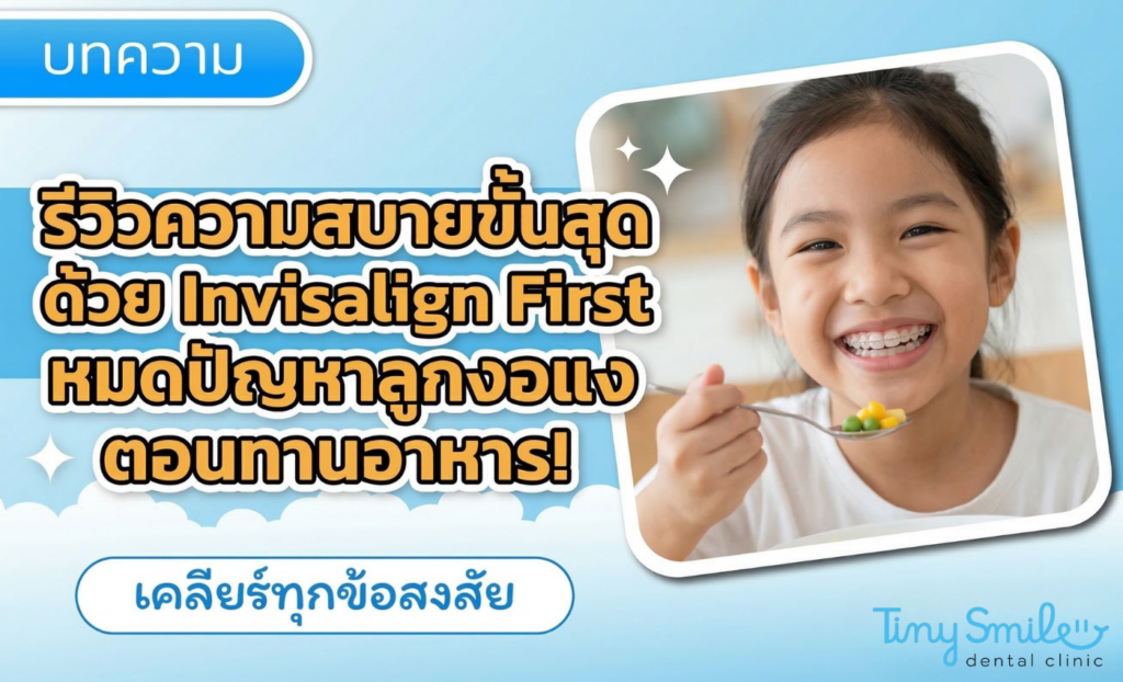 หมดปัญหาลูกงอแงตอนทานอาหาร! รีวิวความสบายขั้นสุดเมื่อลูกจัดฟันด้วย Invisalign First